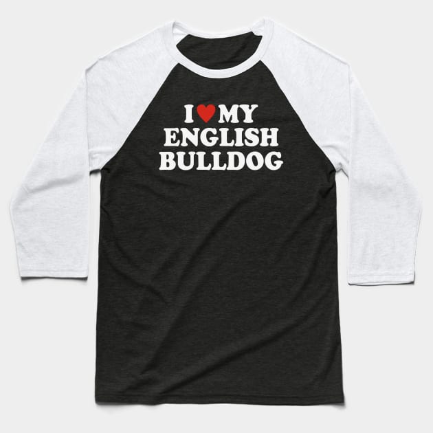 I love my english bulldog Baseball T-Shirt by Iskapa